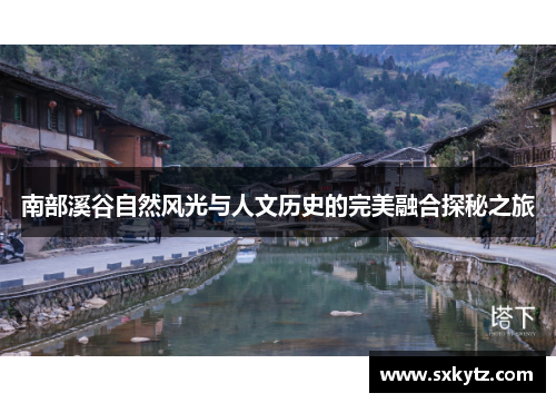 南部溪谷自然风光与人文历史的完美融合探秘之旅