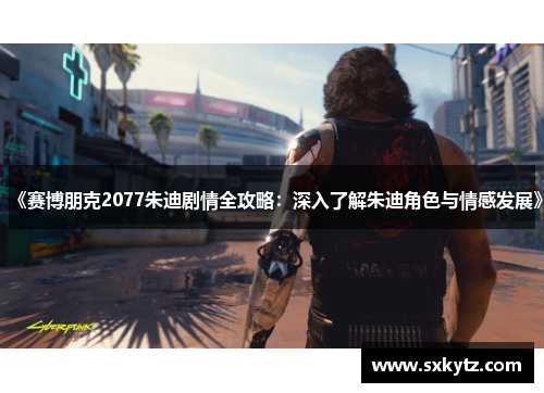 《赛博朋克2077朱迪剧情全攻略：深入了解朱迪角色与情感发展》